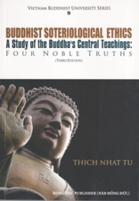 Image of Buddhist Soteriological Ethics : A Study of the Buddha's Central Teachings - Four Noble Truths