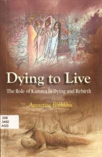 Image of Dying to Live : The Role of Kamma in Dying and Rebirth