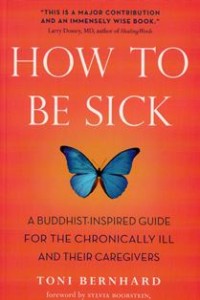 Image of How to be Sick : A Buddhist-Inspired Guide for the Chronically Ill and their Caregivers