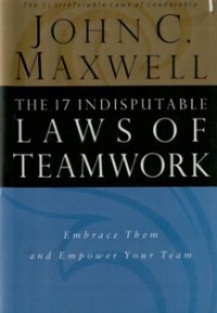 Image of The 17 Indisputable Laws of Teamwork : Embrace Them and Empower Your Team