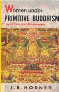 Image of Women under Primitive Buddhism : Laywomen and Almswomen