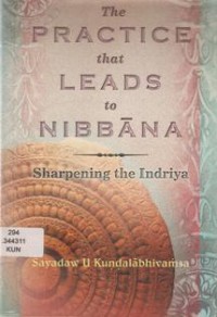 Image of The Practice that Leads to Nibbana : Sharpening the Indriya